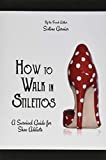 How to walk in stilettos: A survival guide for shoe addicts